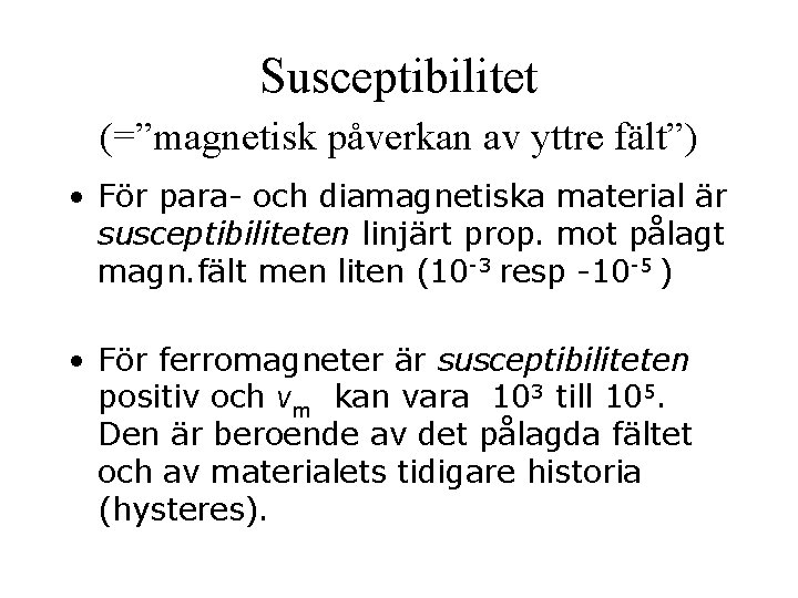 Susceptibilitet (=”magnetisk påverkan av yttre fält”) • För para- och diamagnetiska material är susceptibiliteten