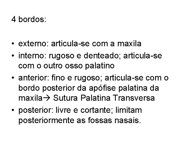 4 bordos: • externo: articula-se com a maxila • interno: rugoso e denteado; articula-se