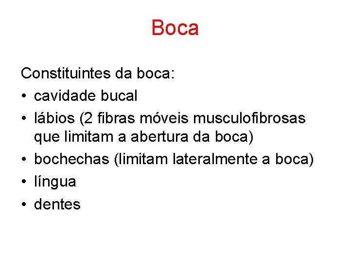 Boca Constituintes da boca: • cavidade bucal • lábios (2 fibras móveis musculofibrosas que