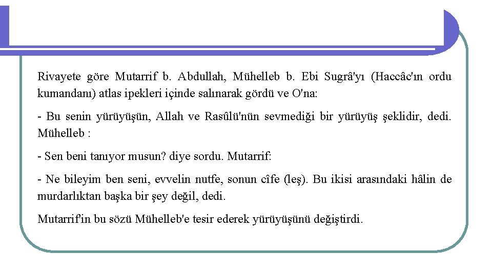 Rivayete göre Mutarrif b. Abdullah, Mühelleb b. Ebi Sugrâ'yı (Haccâc'ın ordu kumandanı) atlas ipekleri