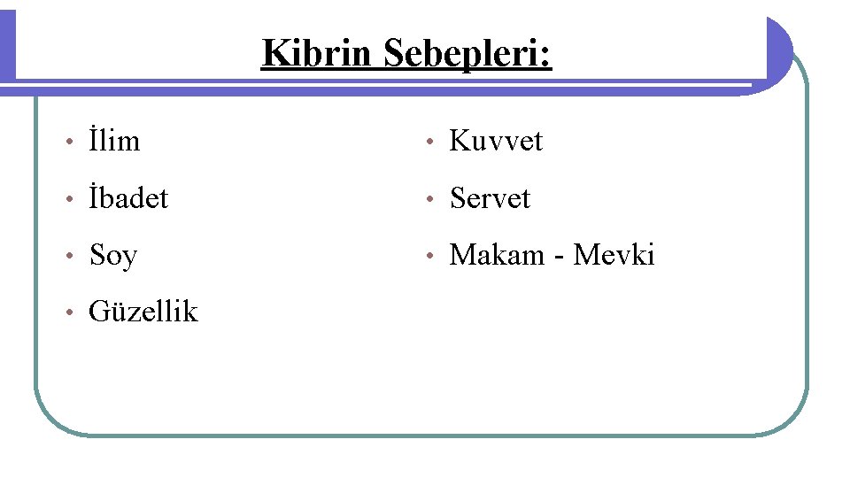 Kibrin Sebepleri: • İlim • Kuvvet • İbadet • Servet • Soy • Makam