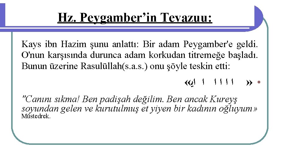 Hz. Peygamber’in Tevazuu: Kays ibn Hazim şunu anlattı: Bir adam Peygamber'e geldi. O'nun karşısında