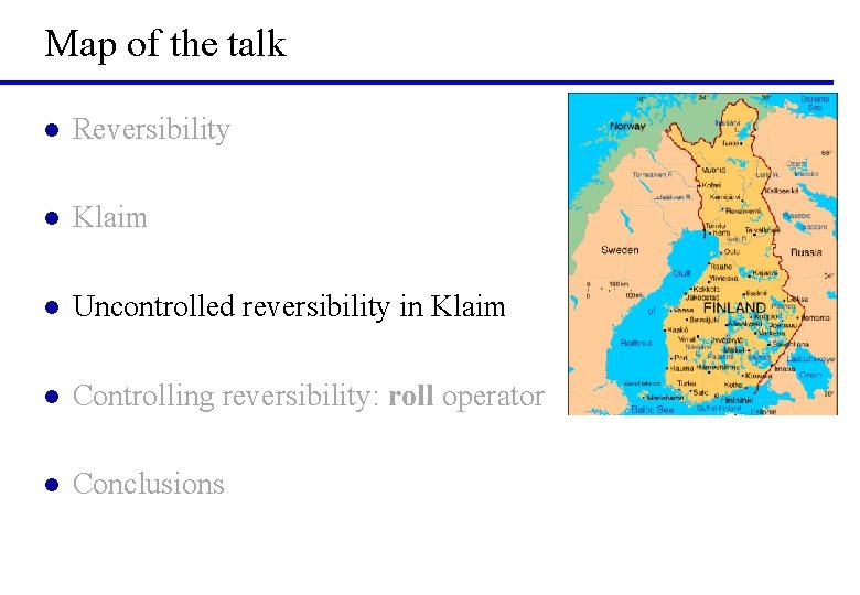 Map of the talk l Reversibility l Klaim l Uncontrolled reversibility in Klaim l