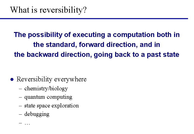 What is reversibility? The possibility of executing a computation both in the standard, forward