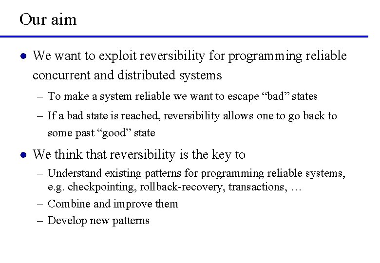 Our aim l We want to exploit reversibility for programming reliable concurrent and distributed