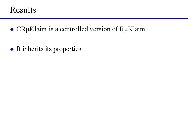 Results l CRμKlaim is a controlled version of RμKlaim l It inherits properties 