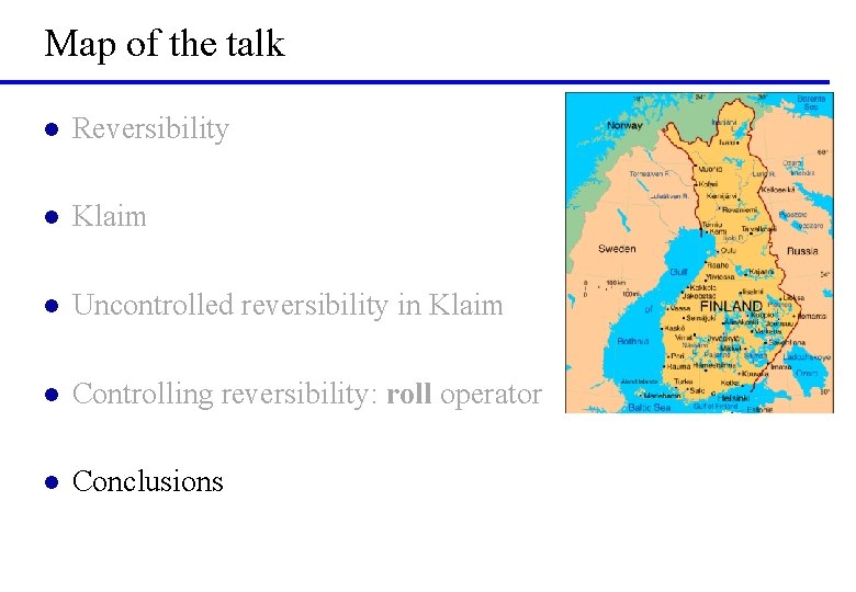 Map of the talk l Reversibility l Klaim l Uncontrolled reversibility in Klaim l