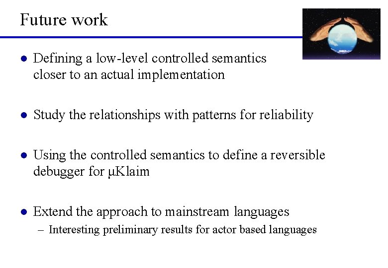 Future work l Defining a low-level controlled semantics closer to an actual implementation l