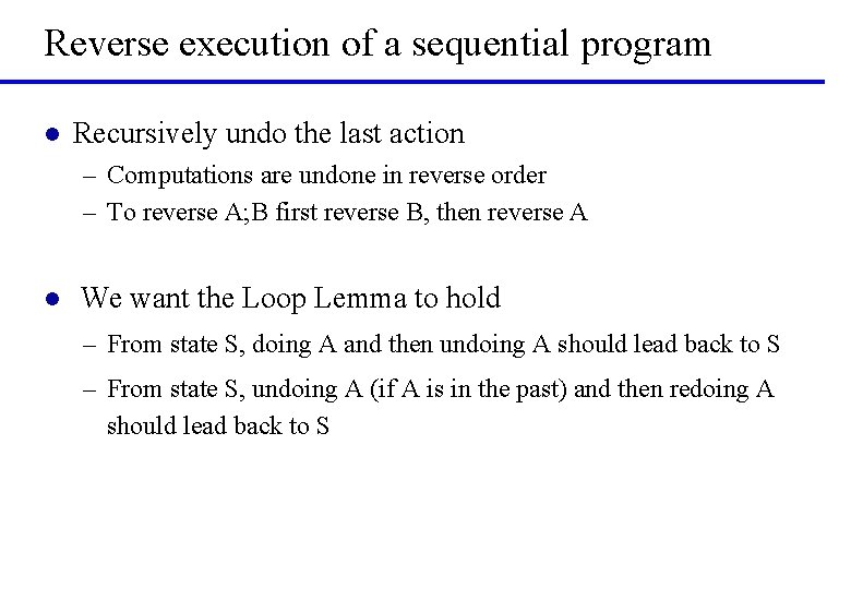 Reverse execution of a sequential program l Recursively undo the last action – Computations