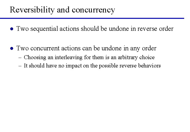 Reversibility and concurrency l Two sequential actions should be undone in reverse order l