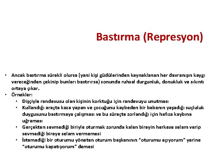 Bastırma (Represyon) • Ancak bastırma sürekli olursa (yani kişi güdülerinden kaynaklanan her davranışın kaygı