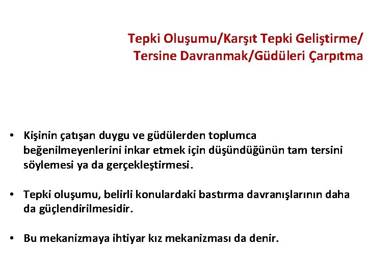 Tepki Oluşumu/Karşıt Tepki Geliştirme/ Tersine Davranmak/Güdüleri Çarpıtma • Kişinin çatışan duygu ve güdülerden toplumca