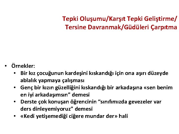Tepki Oluşumu/Karşıt Tepki Geliştirme/ Tersine Davranmak/Güdüleri Çarpıtma • Örnekler: • Bir kız çocuğunun kardeşini