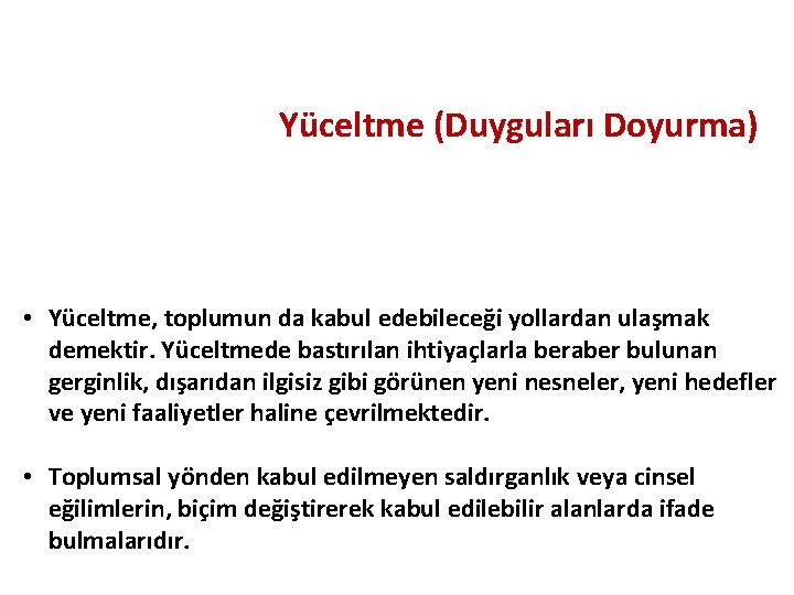 Yüceltme (Duyguları Doyurma) • Yüceltme, toplumun da kabul edebileceği yollardan ulaşmak demektir. Yüceltmede bastırılan