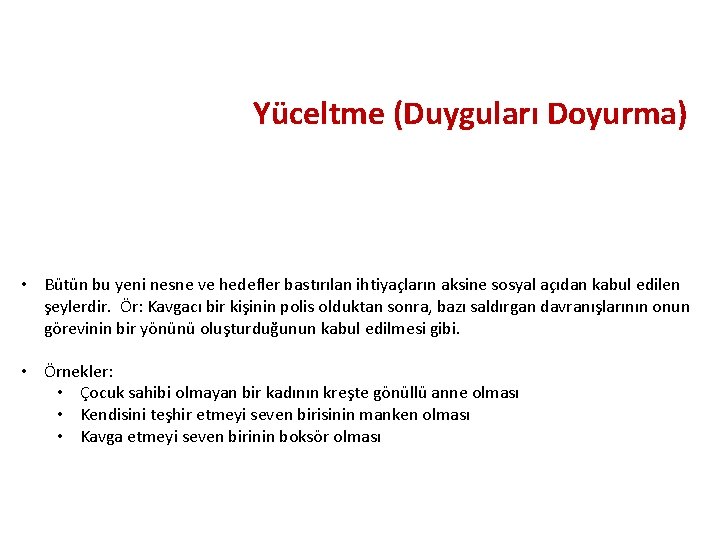 Yüceltme (Duyguları Doyurma) • Bütün bu yeni nesne ve hedefler bastırılan ihtiyaçların aksine sosyal