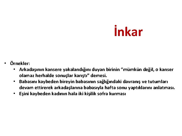 İnkar • Örnekler: • Arkadaşının kansere yakalandığını duyan birinin “mümkün değil, o kanser olamaz
