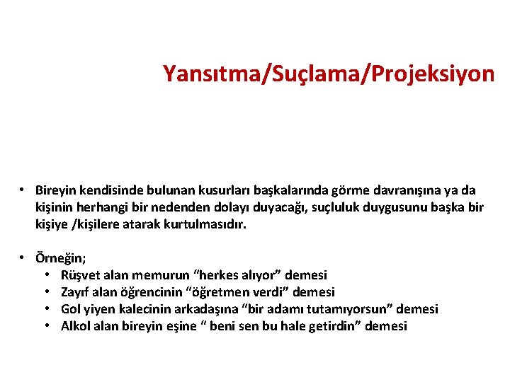 Yansıtma/Suçlama/Projeksiyon • Bireyin kendisinde bulunan kusurları başkalarında görme davranışına ya da kişinin herhangi bir