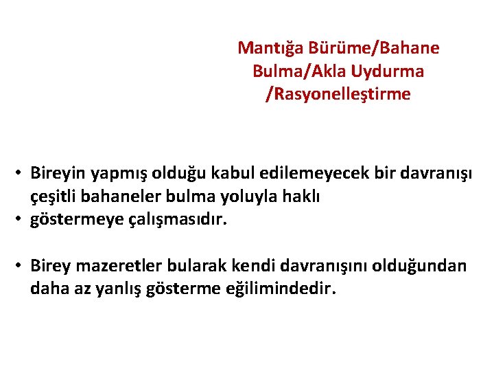 Mantığa Bürüme/Bahane Bulma/Akla Uydurma /Rasyonelleştirme • Bireyin yapmış olduğu kabul edilemeyecek bir davranışı çeşitli