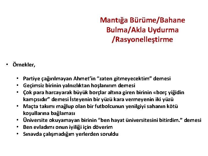 Mantığa Bürüme/Bahane Bulma/Akla Uydurma /Rasyonelleştirme • Örnekler, • Partiye çağırılmayan Ahmet’in “zaten gitmeyecektim” demesi