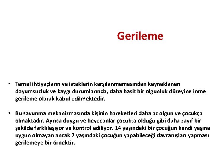 Gerileme • Temel ihtiyaçların ve isteklerin karşılanmamasından kaynaklanan doyumsuzluk ve kaygı durumlarında, daha basit