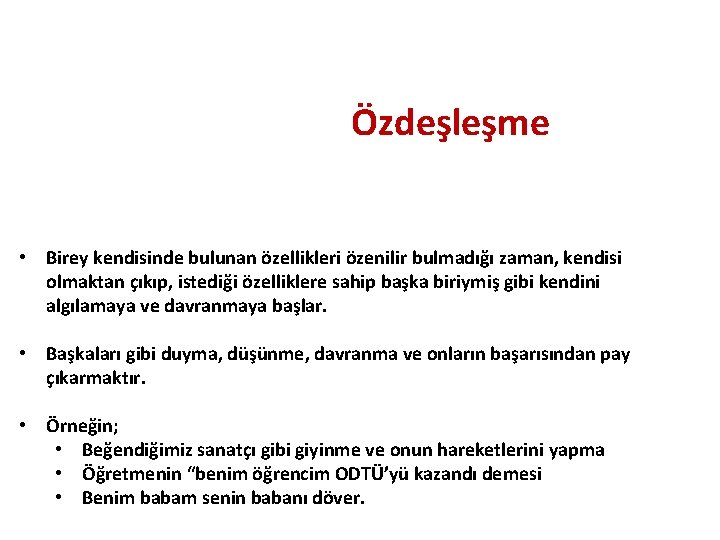 Özdeşleşme • Birey kendisinde bulunan özellikleri özenilir bulmadığı zaman, kendisi olmaktan çıkıp, istediği özelliklere
