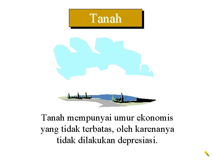 Tanah mempunyai umur ekonomis yang tidak terbatas, oleh karenanya tidak dilakukan depresiasi. 