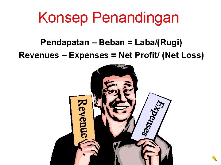 Konsep Penandingan Pendapatan – Beban = Laba/(Rugi) Revenues – Expenses = Net Profit/ (Net