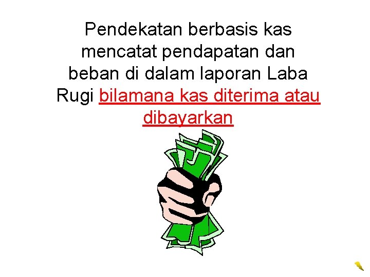 Pendekatan berbasis kas mencatat pendapatan dan beban di dalam laporan Laba Rugi bilamana kas