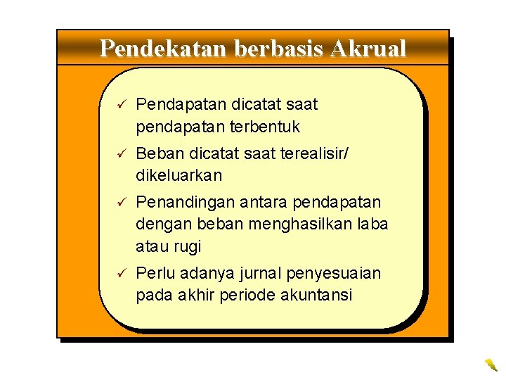 Pendekatan berbasis Akrual ü Pendapatan dicatat saat pendapatan terbentuk ü Beban dicatat saat terealisir/