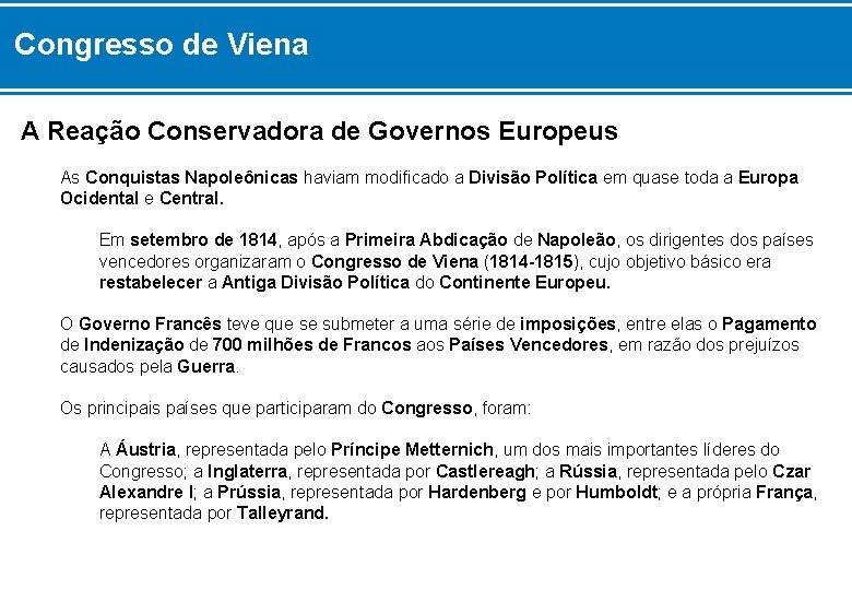 Congresso de Viena A Reação Conservadora de Governos Europeus As Conquistas Napoleônicas haviam modificado