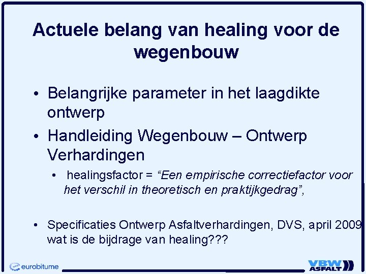 Actuele belang van healing voor de wegenbouw • Belangrijke parameter in het laagdikte ontwerp Actuele belang van healing voor de wegenbouw • Belangrijke parameter in het laagdikte ontwerp