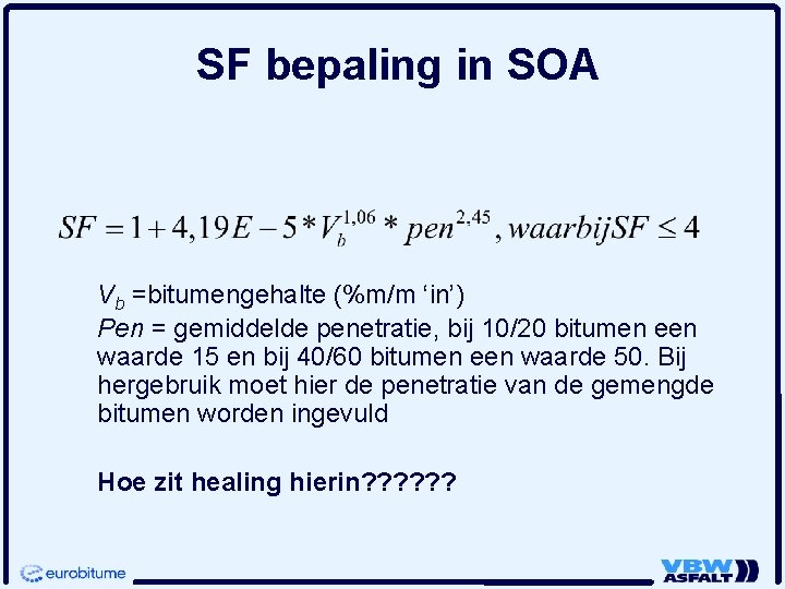 SF bepaling in SOA Vb =bitumengehalte (%m/m ‘in’) Pen = gemiddelde penetratie, bij 10/20 SF bepaling in SOA Vb =bitumengehalte (%m/m ‘in’) Pen = gemiddelde penetratie, bij 10/20