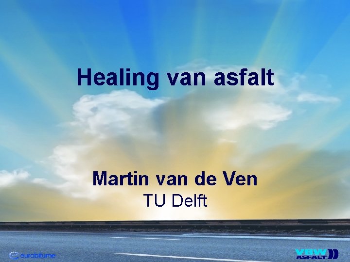Healing van asfalt Martin van de Ven TU Delft Healing van asfalt Martin van de Ven TU Delft