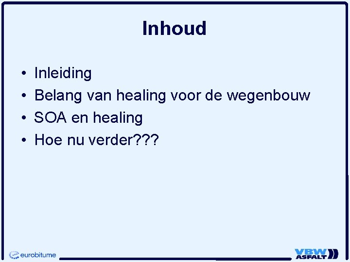 Inhoud • • Inleiding Belang van healing voor de wegenbouw SOA en healing Hoe Inhoud • • Inleiding Belang van healing voor de wegenbouw SOA en healing Hoe