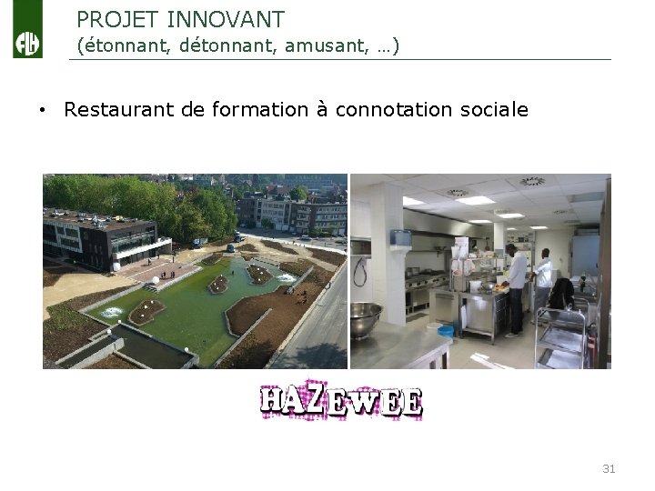 PROJET INNOVANT (étonnant, détonnant, amusant, …) • Restaurant de formation à connotation sociale 31