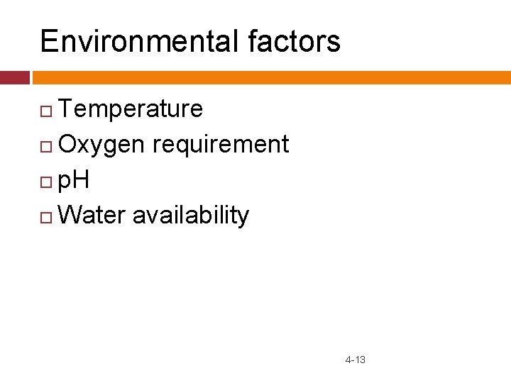 Environmental factors Temperature Oxygen requirement p. H Water availability 4 -13 