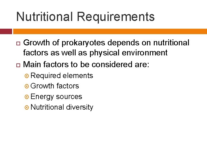 Nutritional Requirements Growth of prokaryotes depends on nutritional factors as well as physical environment