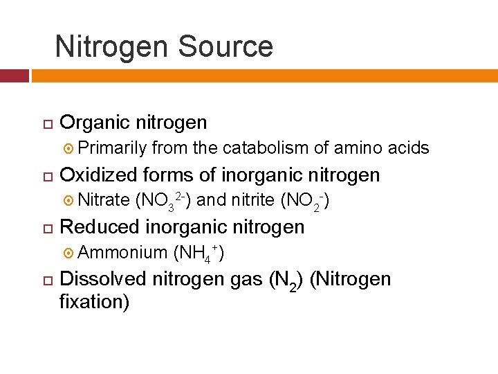 Nitrogen Source Organic nitrogen Primarily Oxidized forms of inorganic nitrogen Nitrate from the catabolism