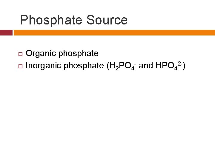 Phosphate Source Organic phosphate Inorganic phosphate (H 2 PO 4 - and HPO 42 Phosphate Source Organic phosphate Inorganic phosphate (H 2 PO 4 - and HPO 42