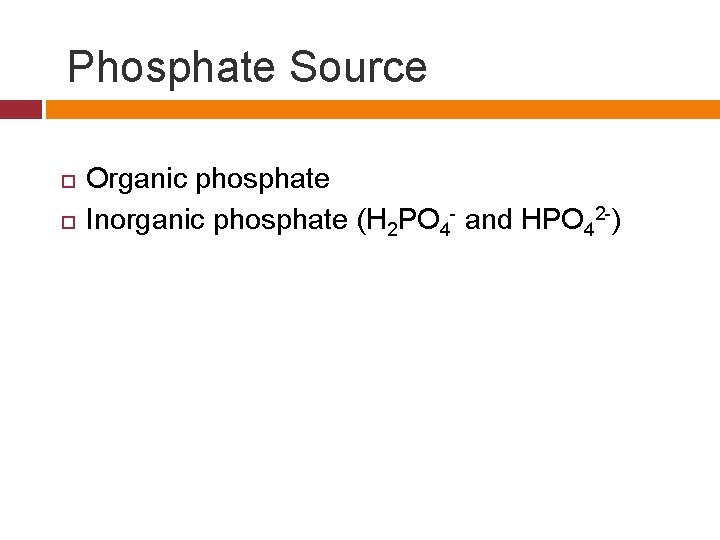 Phosphate Source Organic phosphate Inorganic phosphate (H 2 PO 4 - and HPO 42