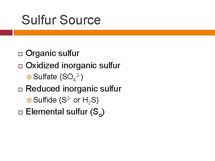 Sulfur Source Organic sulfur Oxidized inorganic sulfur Sulfate Reduced inorganic sulfur Sulfide (SO 42