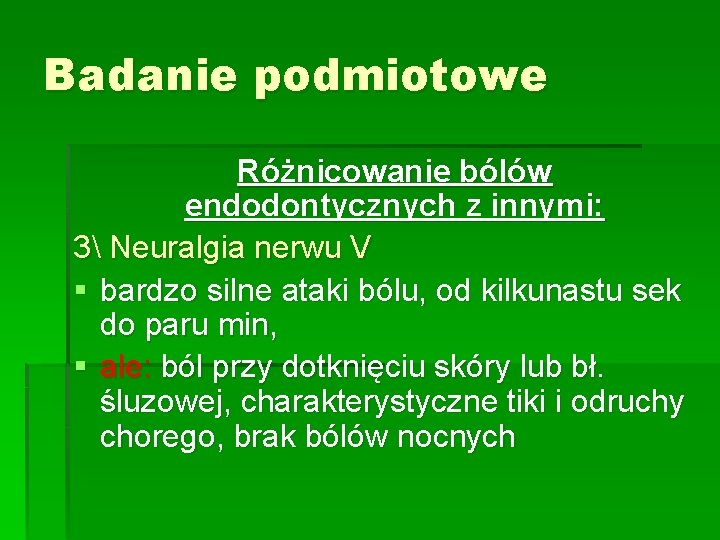 Badanie podmiotowe Różnicowanie bólów endodontycznych z innymi: 3 Neuralgia nerwu V § bardzo silne