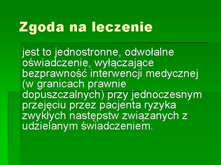 Zgoda na leczenie jest to jednostronne, odwołalne oświadczenie, wyłączające bezprawność interwencji medycznej (w granicach