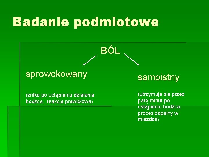 Badanie podmiotowe BÓL sprowokowany (znika po ustąpieniu działania bodźca, reakcja prawidłowa) samoistny (utrzymuje się