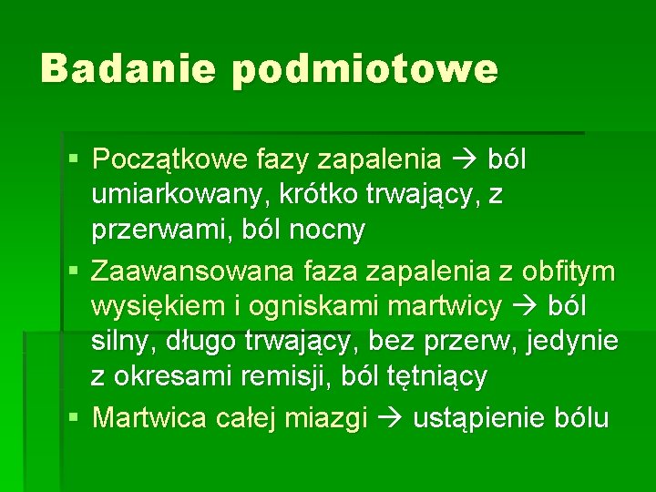 Badanie podmiotowe § Początkowe fazy zapalenia ból umiarkowany, krótko trwający, z przerwami, ból nocny