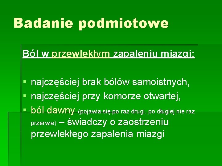 Badanie podmiotowe Ból w przewlekłym zapaleniu miazgi: § § § najczęściej brak bólów samoistnych,