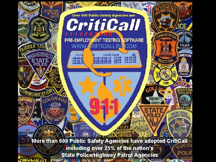 More than 600 Public Safety Agencies have adopted Criti. Call including over 25% of