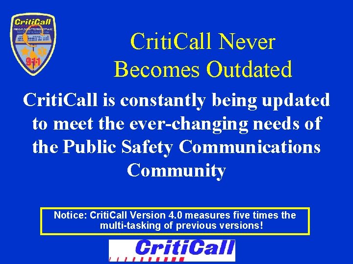 Criti. Call Never Becomes Outdated Criti. Call is constantly being updated to meet the