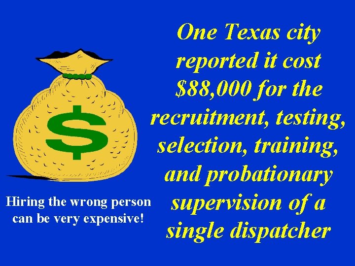 One Texas city reported it cost $88, 000 for the recruitment, testing, selection, training,