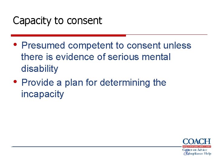 Capacity to consent • Presumed competent to consent unless • there is evidence of